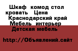 Шкаф, комод,стол, кровать › Цена ­ 15 000 - Краснодарский край Мебель, интерьер » Детская мебель   